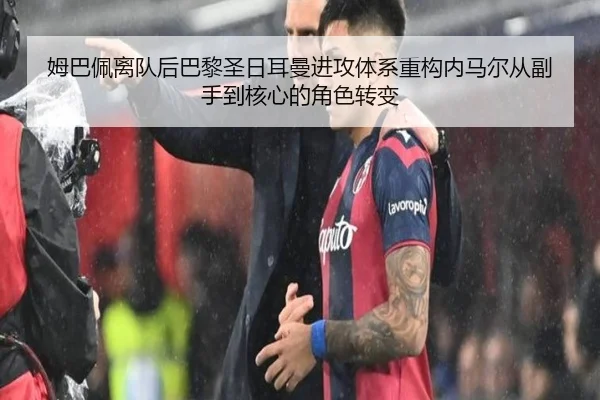 姆巴佩离队后巴黎圣日耳曼进攻体系重构内马尔从副手到核心的角色转变